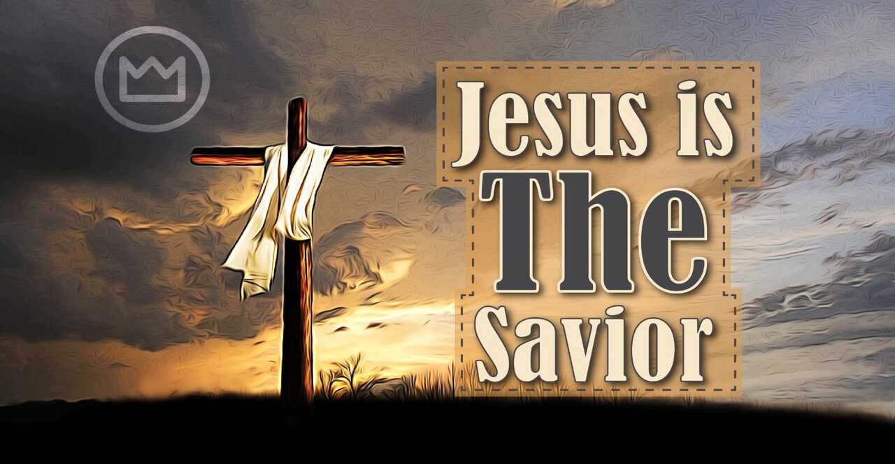 Jesus Christ ” The Savior”.